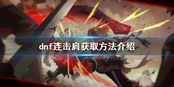 《dnf》連擊肩如何獲得？連擊肩獲取方法介紹