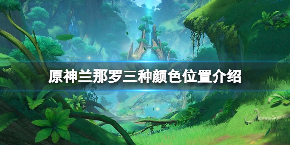 《原神》蘭那羅三種顏色在哪？蘭那羅三種顏色位置介紹