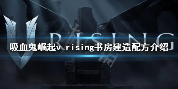 《吸血鬼崛起》書房如何建造？v rising書房建造配方介紹