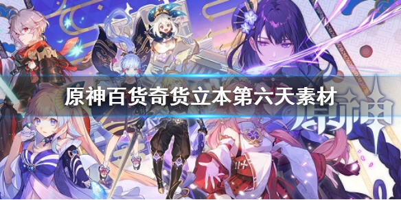《原神》 百貨奇貨第六天攻略 百貨奇貨立本第六天素材