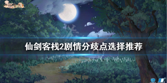 《仙劍客棧2》分歧劇情怎麼選？劇情分歧點選擇推薦