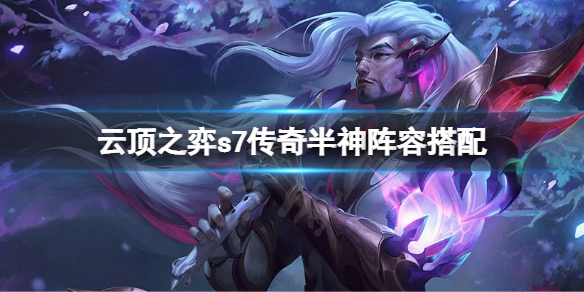 《雲頂之弈》s7傳奇半神怎麼玩？s7傳奇半神陣容搭配