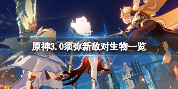 《原神》3.0須彌新敵對生物有哪些？3.0須彌新敵對生物一覽