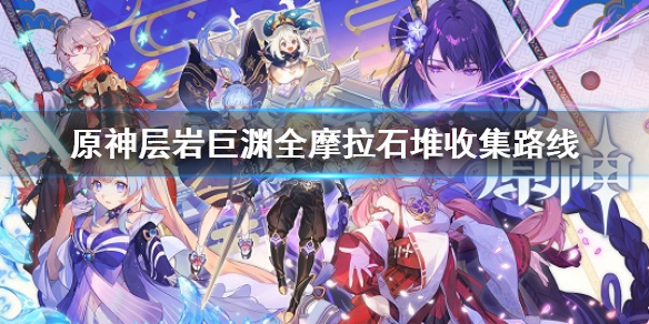 《原神》層岩巨淵全摩拉石堆收集匯總 層岩巨淵全摩拉石堆收集路線