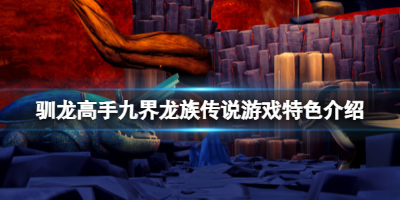 《馴龍高手九界龍族傳說》好玩嗎？游戲特色介紹