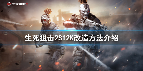 《生死狙擊2》S12K如何改造？S12K改造方法介紹