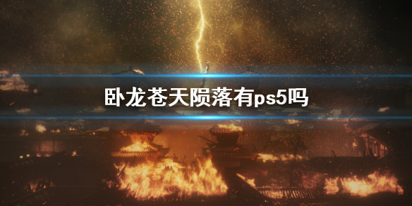 《卧龍蒼天隕落》有ps5嗎？遊戲上線平台介紹