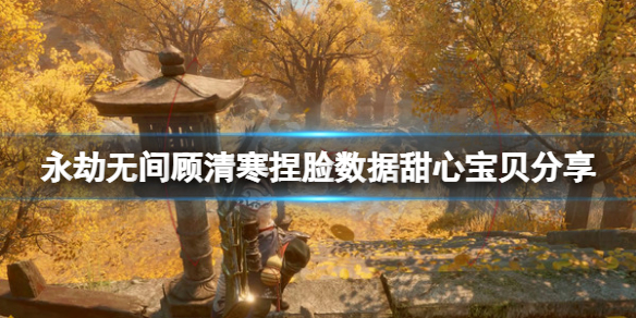 《永劫無間》顧清寒捏臉數據甜心寶貝分享 甜心寶貝顧清寒怎麼捏？