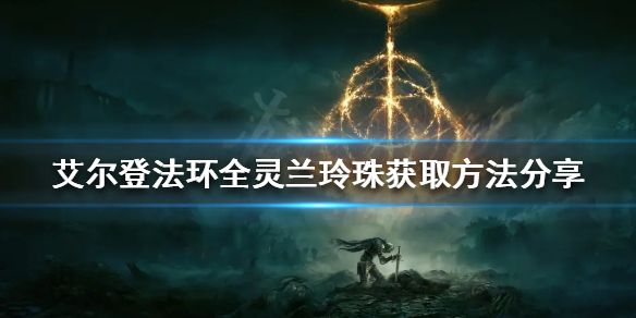《艾爾登法環》靈蘭玲珠如何收集？全靈蘭玲珠獲取方法分享