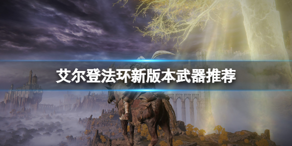 《艾爾登法環》新版本武器推薦 新版本什麼武器好用？