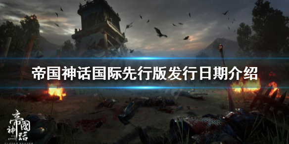 《帝國神話》國際先行版什麼時候發行?國際先行版發行日期介紹