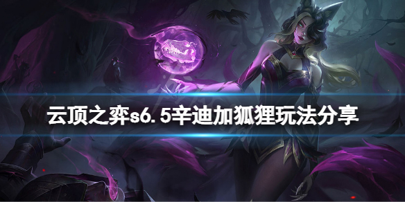 《雲頂之弈》s6.5辛迪加狐狸怎麼玩？s6.5辛迪加狐狸玩法分享