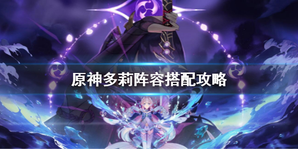 《原神》多莉陣容搭配攻略 多莉陣容怎麼搭配