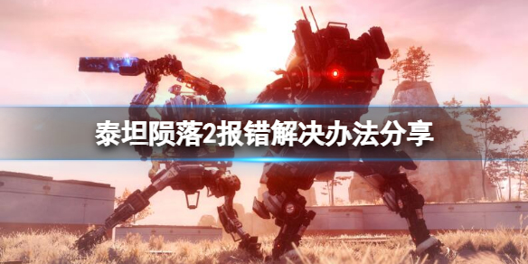 《泰坦隕落2》經常報錯怎麼辦？報錯解決辦法分享