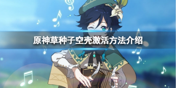 《原神》草種子空殼怎麼激活？草種子空殼激活方法介紹