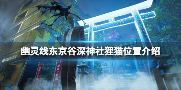 《幽靈線東京》谷深神社狸貓在哪?谷深神社狸貓位置介紹