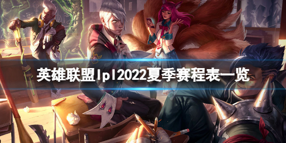 《英雄聯盟》lpl2022夏季賽程表一覽 夏季賽2022賽程表分享