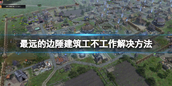 《最遠的邊陲》建築工不工作怎麼辦？建築工不工作解決方法