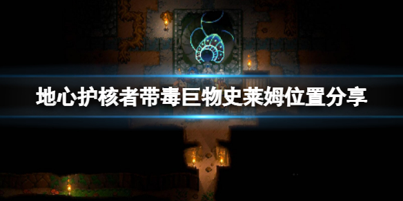 《地心護核者》帶毒巨物史萊姆在哪？帶毒巨物史萊姆位置分享