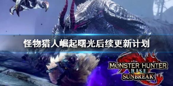 《怪物獵人崛起》曙光後續更新計劃 曙光dlc後續更新時間