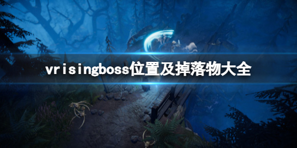 《吸血鬼崛起》vrisingboss位置及掉落物大全 boss掉落什麼？