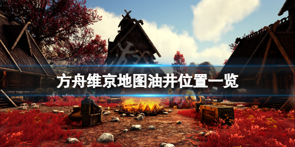 《方舟生存進化》維京地圖油井在哪？維京地圖油井位置一覽