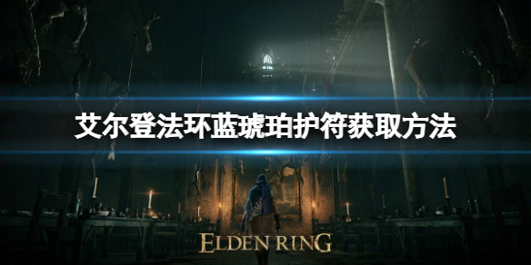 《艾爾登法環》藍琥珀護符如何獲取？藍琥珀護符獲取方法
