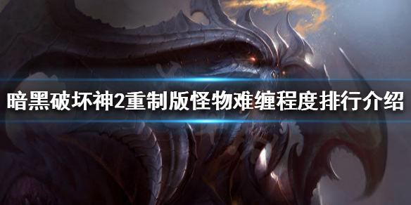 《暗黑破壞神2重製版》哪些怪物很難纏？怪物難纏程度排行介紹