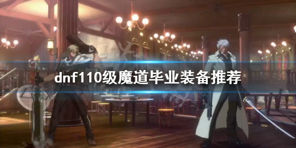 《dnf》魔道怎麼玩？110級魔道畢業裝備推薦