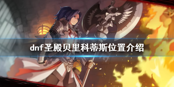 《dnf》聖殿貝里科蒂斯在哪？聖殿貝里科蒂斯位置介紹