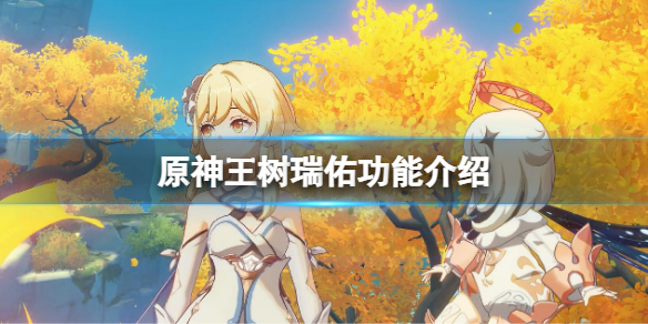 《原神》王樹瑞佑怎麼獲得？王樹瑞佑功能介紹