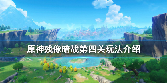 《原神》殘像暗戰第四關怎麼過？殘像暗戰第四關玩法介紹