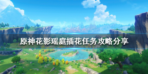 《原神》插花任務怎麼做？花影瑤庭插花任務攻略分享