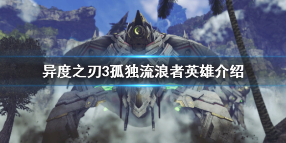 《異度之刃3》孤獨流浪者是誰？孤獨流浪者英雄介紹