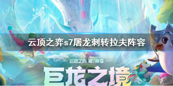 《雲頂之弈》s7屠龍刺轉拉夫陣容 s7屠龍刺轉拉夫搭配思路