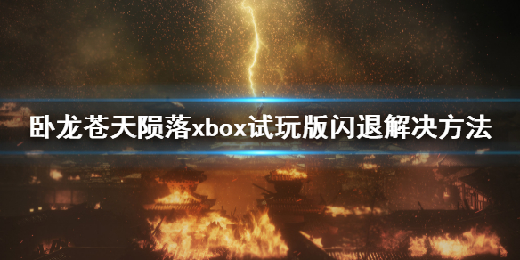 《卧龍蒼天隕落》閃退怎麼辦?xbox試玩版閃退解決方法