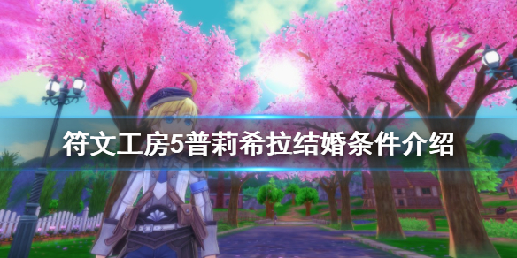 《符文工房5》怎麼和普莉希拉結婚？普莉希拉結婚條件介紹