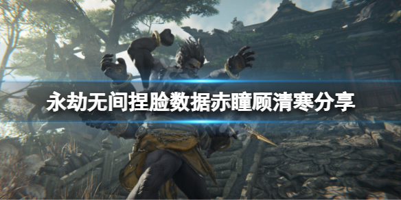 《永劫無間》捏臉數據赤瞳顧清寒分享 赤瞳顧清寒怎麼捏？