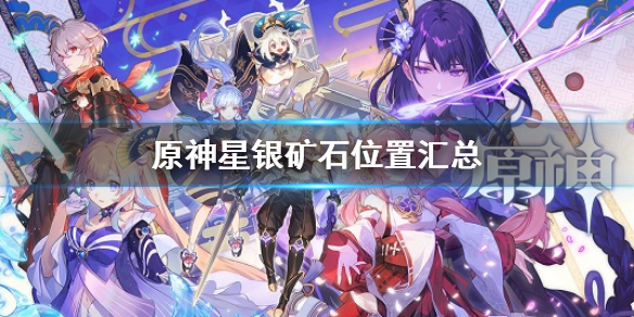 《原神》星銀礦石位置匯總最新 星銀礦石位置在哪