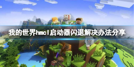 《我的世界》hmcl啟動器閃退怎麼辦？hmcl啟動器閃退解決辦法分享