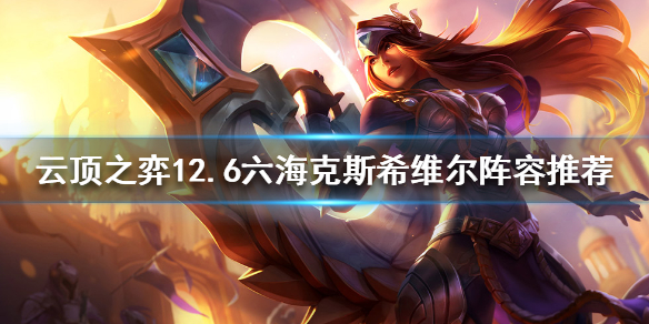 《雲頂之弈》新版本希維爾怎麼玩？12.6六海克斯希維爾陣容推薦