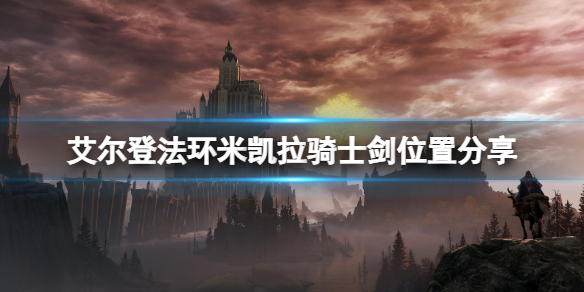 《艾爾登法環》米凱拉騎士劍怎麼搞？米凱拉騎士劍位置分享