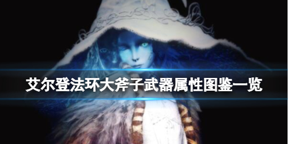 《艾爾登法環》大斧子武器屬性圖鑒一覽 大斧子武器厲害嗎？