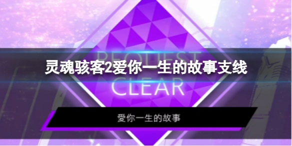 《靈魂駭客2》愛你一生的故事任務怎麼過 愛你一生的故事支線內容