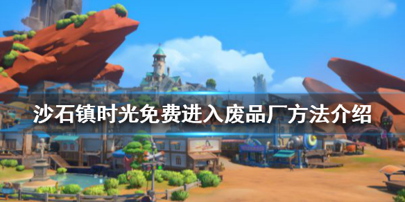 《沙石鎮時光》廢品廠如何進入？免費進入廢品廠方法介紹