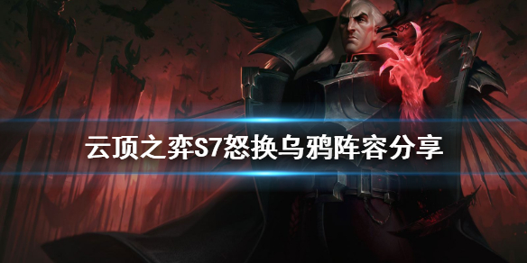 《雲頂之弈》S7怒換烏鴉怎麼玩？S7怒換烏鴉陣容分享