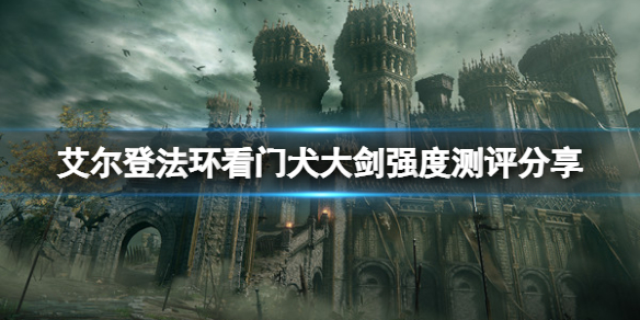 《艾爾登法環》看門犬大劍怎麼樣？看門犬大劍強度測評分享
