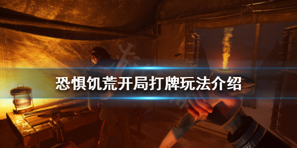 《恐懼饑荒》開局打牌有什麼用？開局打牌玩法介紹