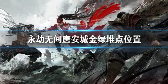 《永劫無間》唐安城金綠堆點在哪？唐安城金綠堆點位置