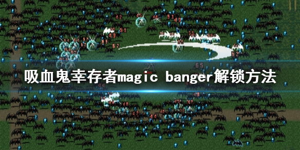 《吸血鬼倖存者》magic banger如何解鎖？magic banger解鎖方法